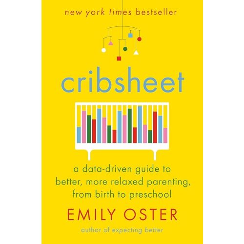 Cribsheet: A Data-Driven Guide to Better, More Relaxed Parenting, from Birth to Preschool (The ParentData Series) Hardcover – April 23, 2019