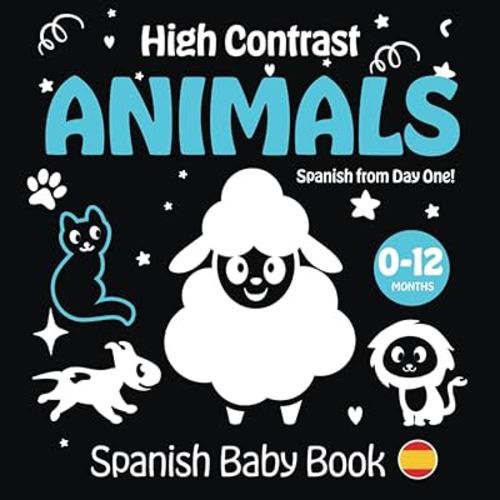 High Contrast Animals: Spanish Baby Book: Spanish from Day One! | Libros para bebes 0-12 meses en español | Blanco y negro | (High Contrast Spanish Baby Book for Newborn Learning) (Spanish Edition)