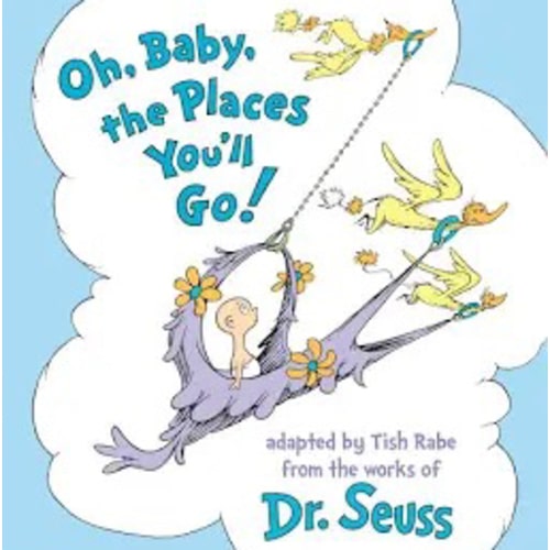 Oh, Baby, the Places You'll Go! by Tish Rabe, Dr. Seuss, Hardcover | Barnes & Noble®