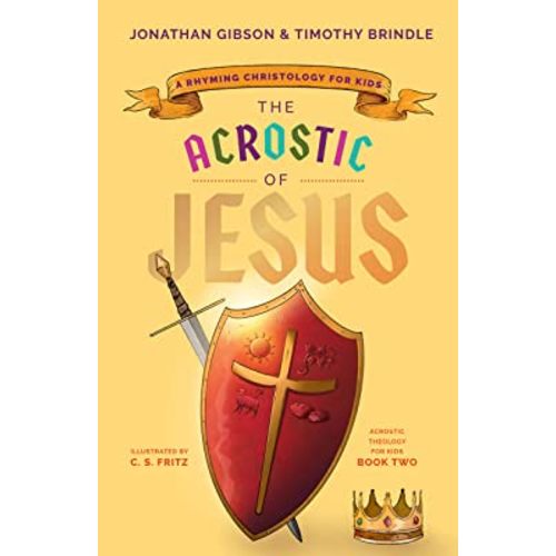 The Acrostic of Jesus: A Rhyming Christology for Kids (Acrostic Theology for Kids) (An Acrostic Theology for Kids)