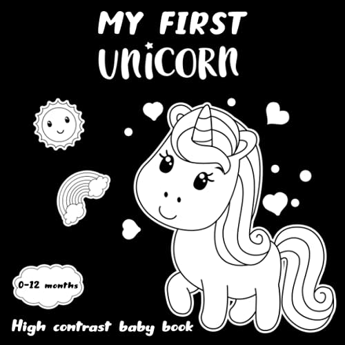 My First Unicorn : High Contrast Baby Book: Amazing Black And White Unicorns And Cute Patterns Perfect For Newborns And Babies (Babies Visual Stimulation Book)