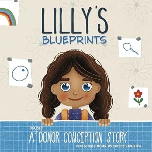 Lilly's Blueprints: A (Double Donor) Donor Conception Story for Single Moms By Choice (My Donor Story: A Book Series for Donor-Conceived Children)