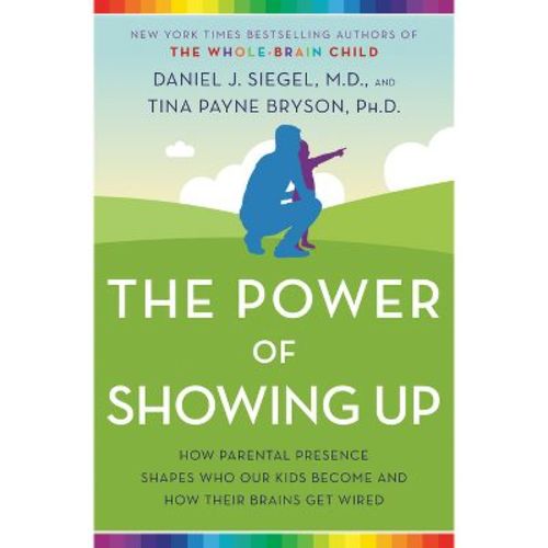 The Power Of Showing Up - By Daniel J Siegel & Tina Payne Bryson (hardcover)