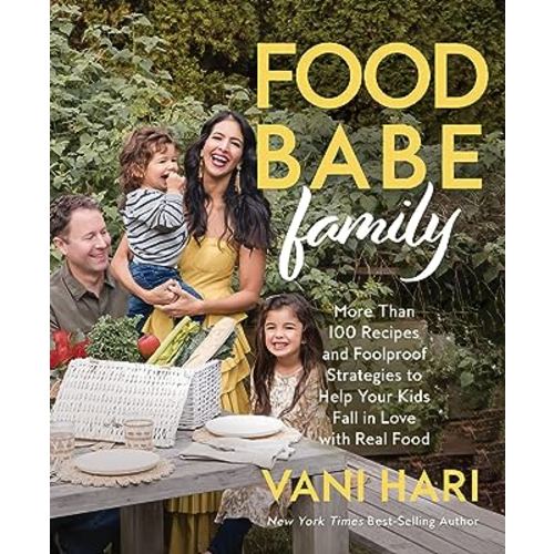 Food Babe Family: More Than 100 Recipes and Foolproof Strategies to Help Your Kids Fall in Love with Real Food: A Cookbook