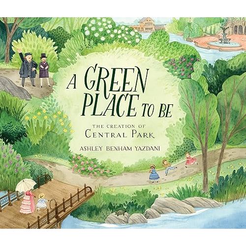 A Green Place to Be: The Creation of Central Park Hardcover – Picture Book, March 12, 2019