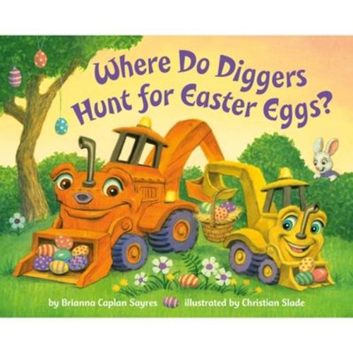 Where Do Diggers Hunt for Easter Eggs? - (Where Do...Series) by Brianna Caplan Sayres (Board Book)