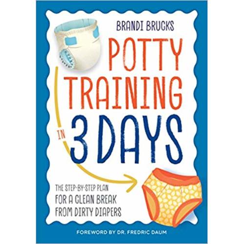 Potty Training in 3 Days: The Step-by-Step Plan for a Clean Break from Dirty Diapers