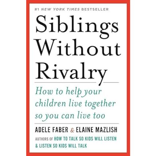 Siblings Without Rivalry: How to Help Your Children Live Together So You Can Live Too