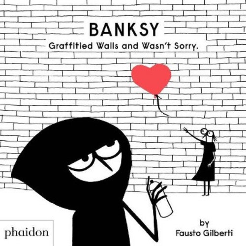 Banksy Graffitied Walls and Wasn't Sorry. - by Fausto Gilberti (Hardcover)