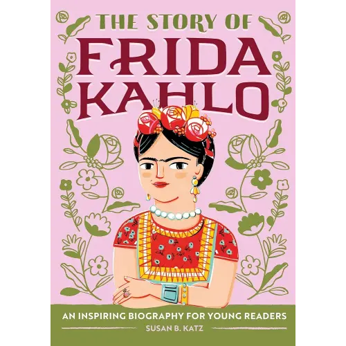 The Story of Frida Kahlo: An Inspiring Biography for Young Readers (The Story of Biographies)