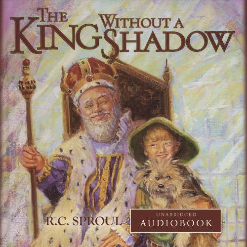 The King Without a Shadow: R.C. Sproul - Audiobook Download, Book | Ligonier Ministries Store