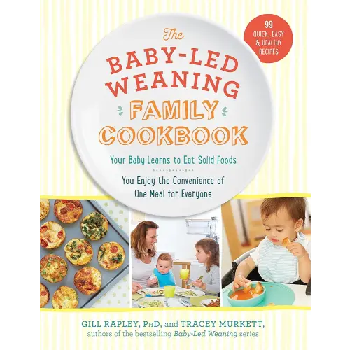 The Baby-Led Weaning Family Cookbook: Your Baby Learns to Eat Solid Foods, You Enjoy the Convenience of One Meal for Everyone (The Authoritative Baby-Led Weaning Series)