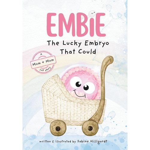 Embie, The Lucky Embryo That Could: A Mom+Mom IVF Story