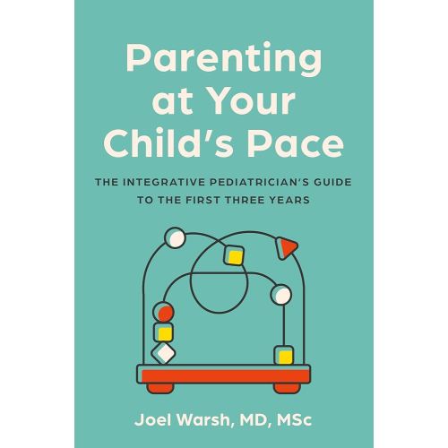Parenting at Your Child's Pace: The Integrative Pediatrician’s Guide to the First Three Years