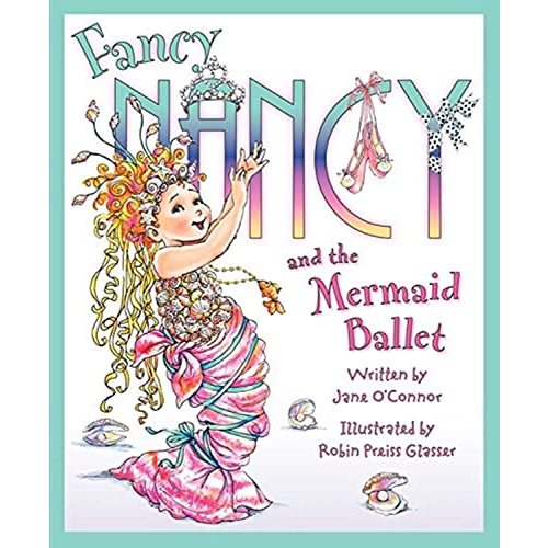 Fancy Nancy and the Mermaid Ballet: A Sparkling Ballet Adventure About Friendship, Spotlight Dreams, and Fancy Flair
