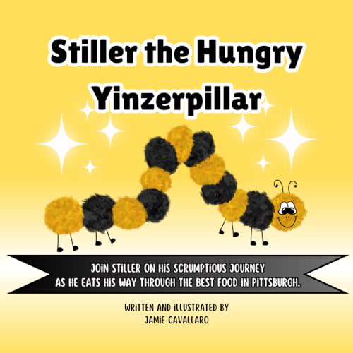 Stiller the Hungry Yinzerpillar: A Scrumptious Journey Through Pittsburgh's Favorite Foods, For Kids (Pittsburgh Kids Collection)
