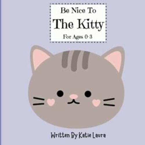 Be Nice To The Kitty: For Ages 0-3