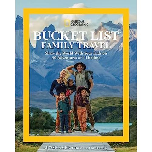 National Geographic Bucket List Family Travel: Share the World With Your Kids on 50 Adventures of a Lifetime