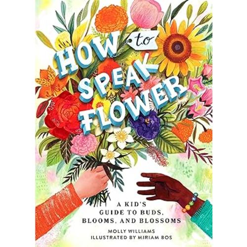 How to Speak Flower: A Kid's Guide to Buds, Blooms, and Blossoms