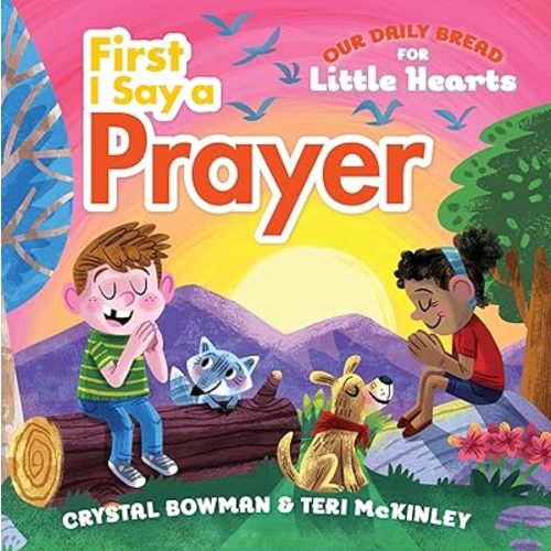 First I Say a Prayer: (A Rhyming Board Book for Toddlers and Preschoolers Ages 1-3 with Prayers for Bedtime, Meals, and More) (Our Daily Bread for Little Hearts) Board book – September 1, 2017