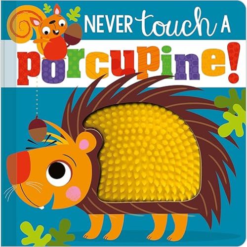 Never Touch a Porcupine! Board book – Touch & Feel, September 1, 2020