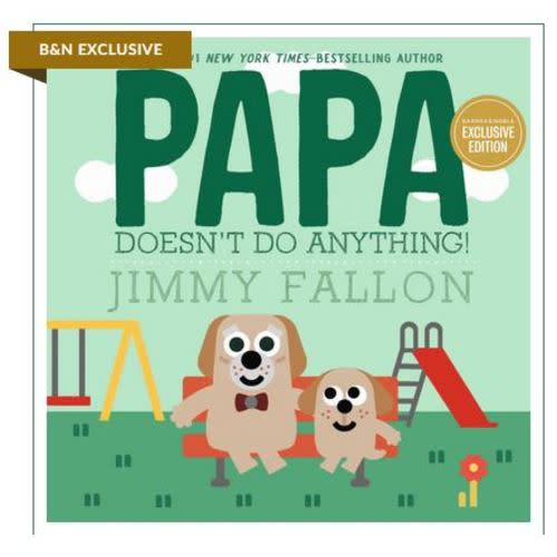 Papa Doesn't Do Anything! (B&N Exclusive Edition) by Jimmy Fallon, Hardcover | Barnes & Noble®