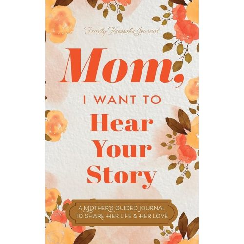 Mom, I Want to Hear Your Story: A Mother's Guided Journal To Share Her Life & Her Love Hardcover – April 3, 2020
