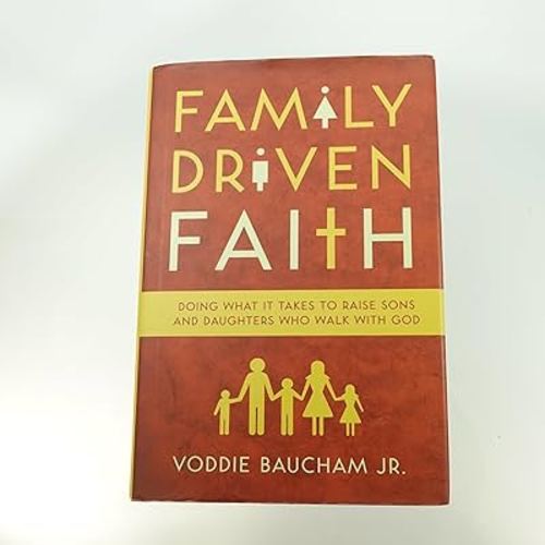 Family Driven Faith: Doing What It Takes to Raise Sons and Daughters Who walk with God