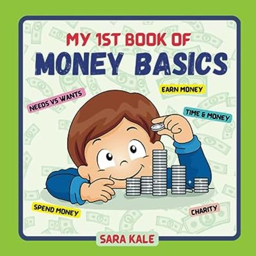 My 1st Book of Money: Kids guide to learning Money Basics - Saving, Investing, Earning, Giving, Needs and Wants, Ancient money, and Everything about Money (For Children and Toddlers 4+ years)