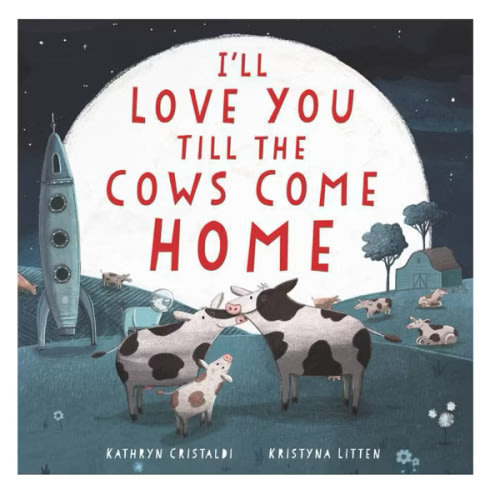 I'll Love You Till the Cows Come Home: A Tender and Funny Picture Book about Unconditional Family Bonds, for Kids (ages 4-8)