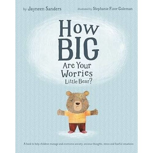 How Big Are Your Worries Little Bear?: A book to help children manage and overcome anxiety, anxious thoughts, stress and fearful situations