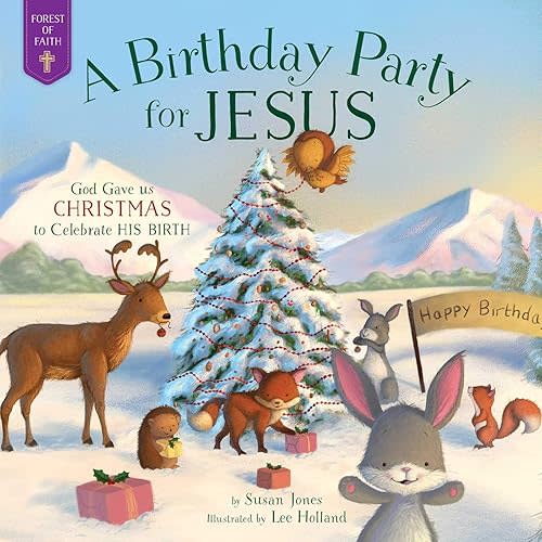 A Birthday Party for Jesus: God Gave Us Christmas to Celebrate His Birth (Forest of Faith Books) Hardcover – October 31, 2017