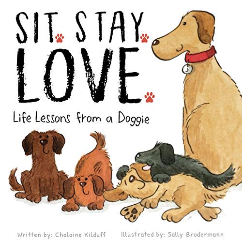 Sit. Stay. Love. Life Lessons from a Doggie - A Childrens Book of Values and Virtues - A How To Guide on Building Friendships Through Love, Kindness, and Respect
