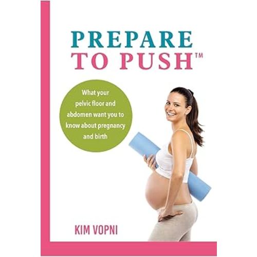 Prepare To Push: What your pelvic floor and abdomen want you to know about pregnancy and birth.