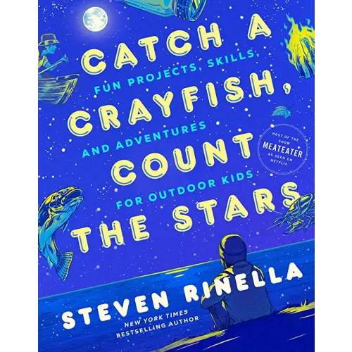 Catch a Crayfish, Count the Stars: Fun Projects, Skills, and Adventures for Outdoor Kids