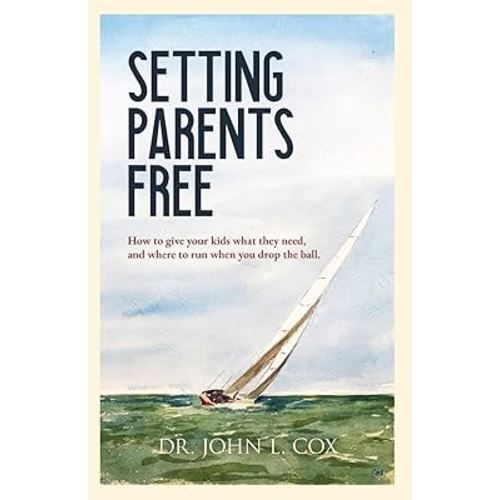 Setting Parents Free: How to give your kids what they need, and where to run when you drop the ball.