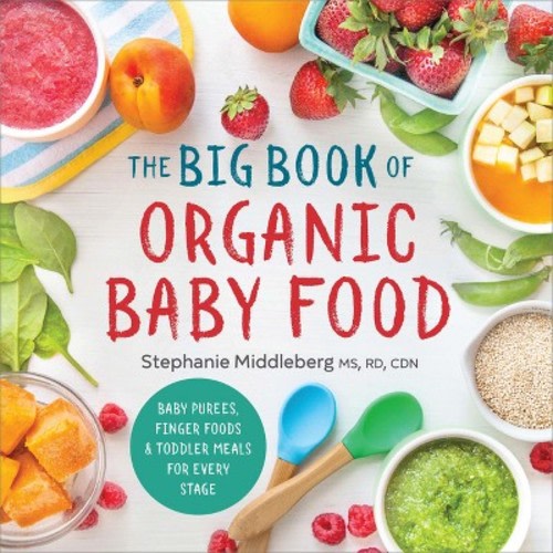 The Big Book of Organic Baby Food - (Organic Foods for Baby and Toddler) by Stephanie Middleberg (Paperback)
