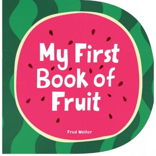 My First Book Of Fruit - By  Fred Wolter (board Book)