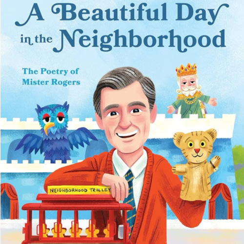 A Beautiful Day in the Neighborhood: The Poetry of Mister Rogers (Mister Rogers Poetry Books)