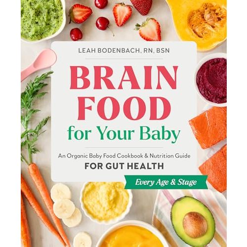 Brain Food for Your Baby: An Organic Baby Food Cookbook and Nutrition Guide for Gut Health (Every Age & Stage)