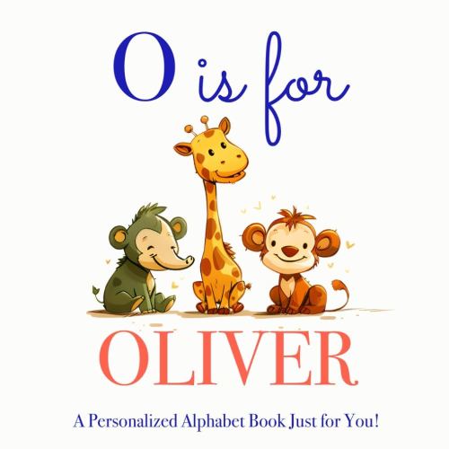 O is for Oliver: A Personalized Alphabet Book Just for You!