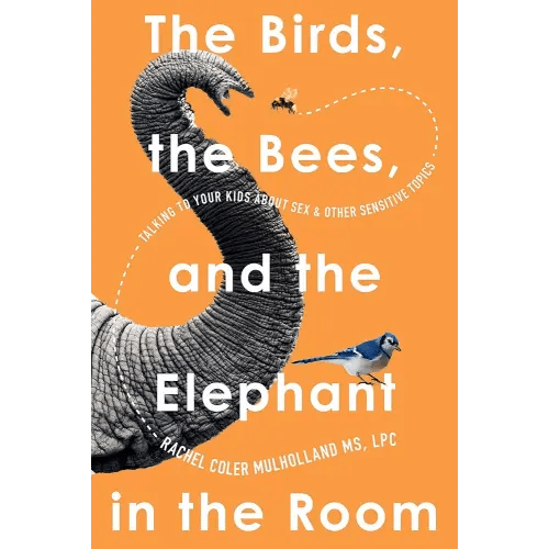 The Birds, the Bees, and the Elephant in the Room: Talking to Your Kids About Sex and Other Sensitive Topics