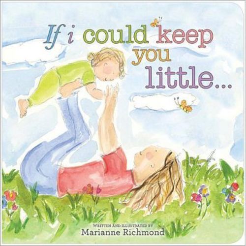 If I Could Keep You Little... - By Marianne Richmond (board Book)