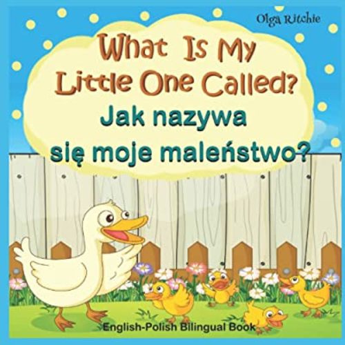 What Is My Little One Called? Jak nazywa się moje maleństwo? English-Polish Bilingual Book: Animals and their kids in English and Polish (English-Polish Bilngual Books for Children)