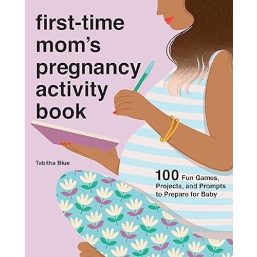 First-Time Mom's Pregnancy Activity Book: 100 Fun Games, Projects, and Prompts to Prepare for Baby