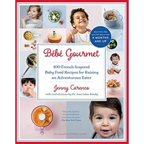 Bébé Gourmet: 100 French-Inspired Baby Food Recipes For Raising an Adventurous Eater