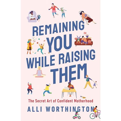 Remaining You While Raising Them: The Secret Art of Confident Motherhood Paperback – August 8, 2023