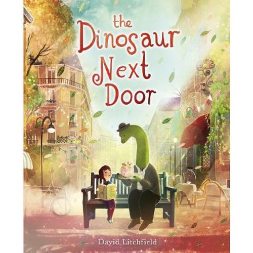 The Dinosaur Next Door - by David Litchfield (Hardcover)