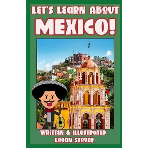 Let’s Learn About MEXICO!: History books for children! Learn about MEXICAN Heritage! Perfect for homeschool or home education! Teaching Children Around The World Book Series! (Kid History)