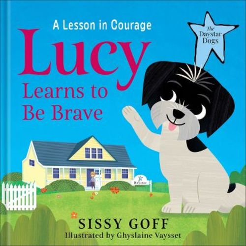 Lucy Learns to Be Brave - (The Daystar Dogs) by Sissy Goff (Hardcover)